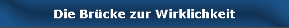 Die Brcke zur Wirklichkeit