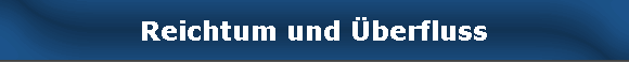 Reichtum und berfluss